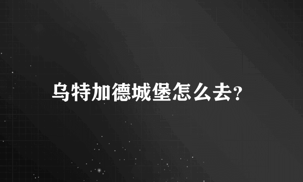 乌特加德城堡怎么去？