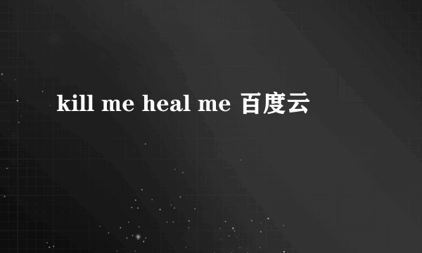 kill me heal me 百度云