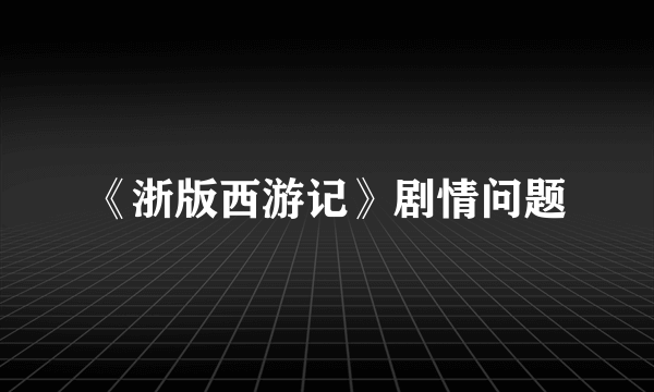 《浙版西游记》剧情问题