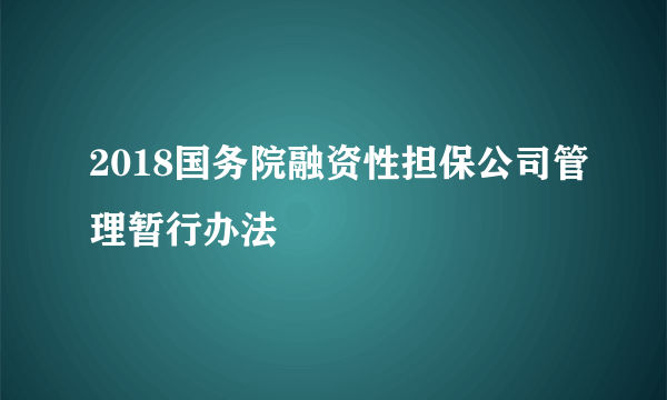 2018国务院融资性担保公司管理暂行办法