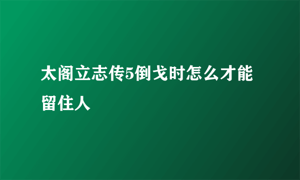 太阁立志传5倒戈时怎么才能留住人