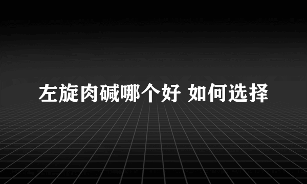 左旋肉碱哪个好 如何选择