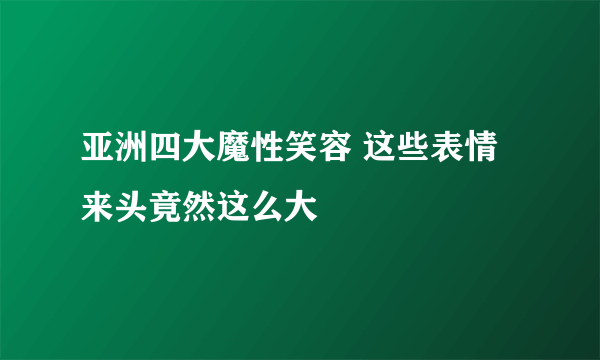 亚洲四大魔性笑容 这些表情来头竟然这么大