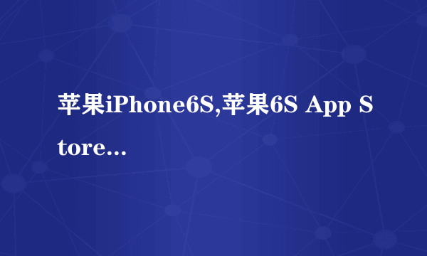 苹果iPhone6S,苹果6S App Store打不开怎么处理