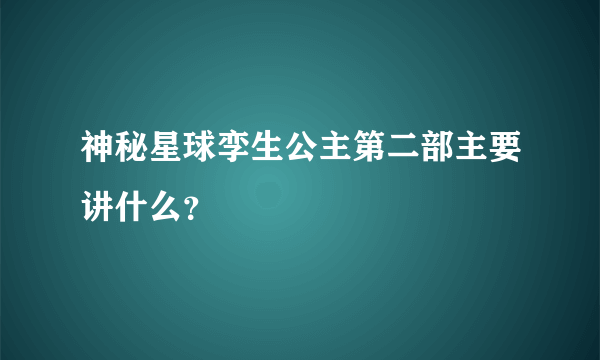 神秘星球孪生公主第二部主要讲什么？