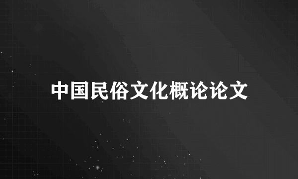 中国民俗文化概论论文