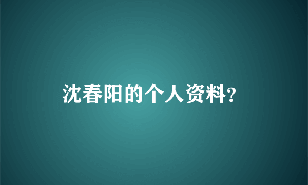 沈春阳的个人资料？