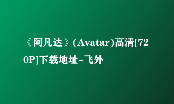 《阿凡达》(Avatar)高清[720P]下载地址-飞外