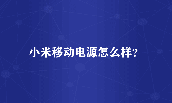 小米移动电源怎么样？