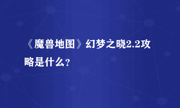 《魔兽地图》幻梦之晓2.2攻略是什么？