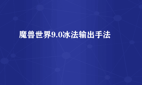 魔兽世界9.0冰法输出手法