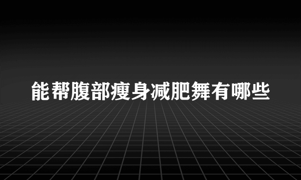 能帮腹部瘦身减肥舞有哪些