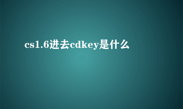 cs1.6进去cdkey是什么