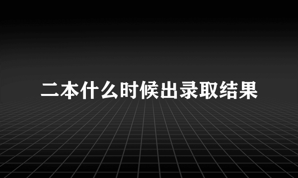 二本什么时候出录取结果