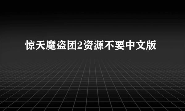 惊天魔盗团2资源不要中文版