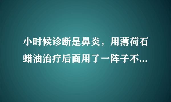 小时候诊断是鼻炎，用薄荷石蜡油治疗后面用了一阵子不...