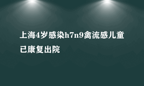 上海4岁感染h7n9禽流感儿童已康复出院