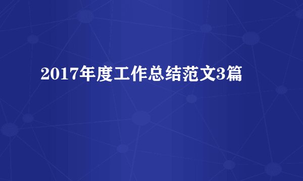 2017年度工作总结范文3篇