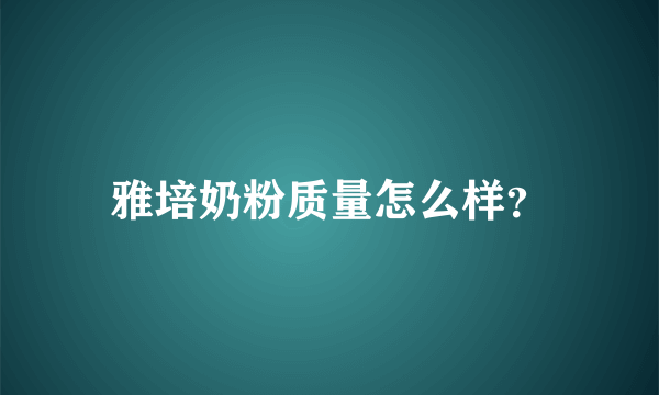 雅培奶粉质量怎么样？