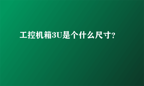 工控机箱3U是个什么尺寸？