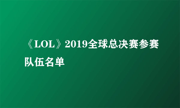 《LOL》2019全球总决赛参赛队伍名单