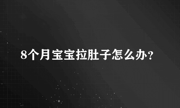 8个月宝宝拉肚子怎么办？