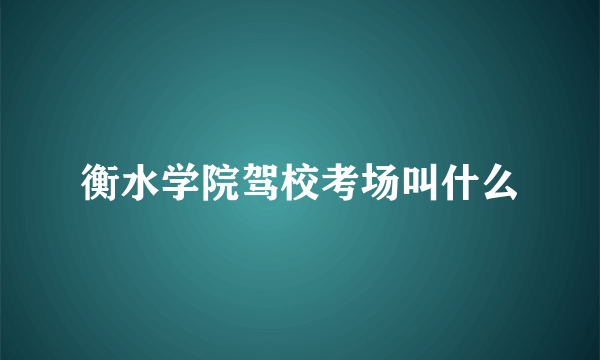 衡水学院驾校考场叫什么