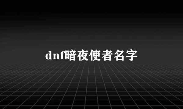 dnf暗夜使者名字