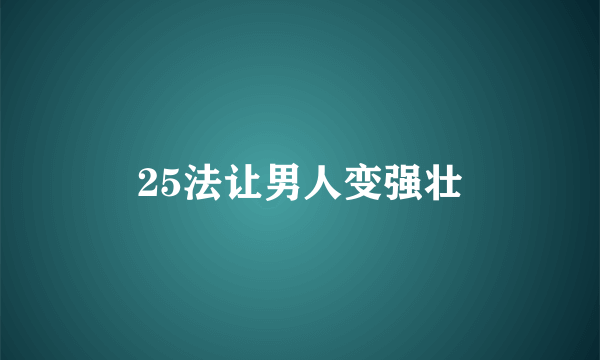 25法让男人变强壮