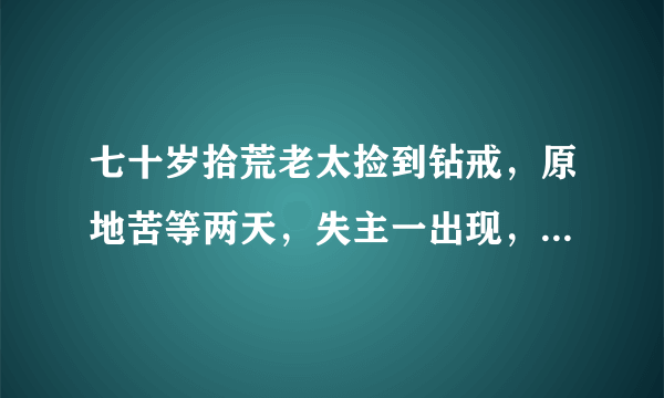 七十岁拾荒老太捡到钻戒，原地苦等两天，失主一出现，为何两人都愣住了？