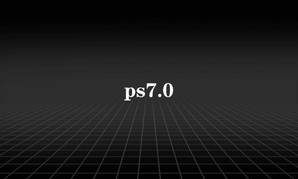 ps7.0