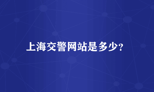 上海交警网站是多少？