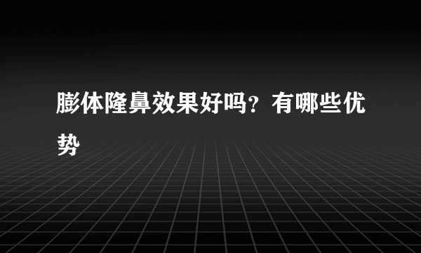 膨体隆鼻效果好吗？有哪些优势