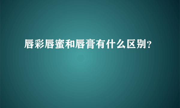 唇彩唇蜜和唇膏有什么区别？