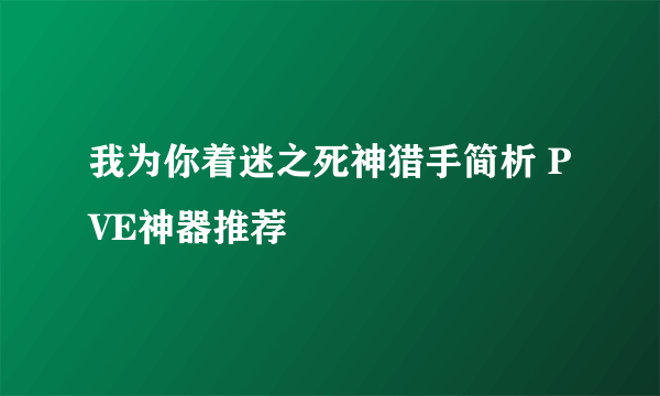 我为你着迷之死神猎手简析 PVE神器推荐