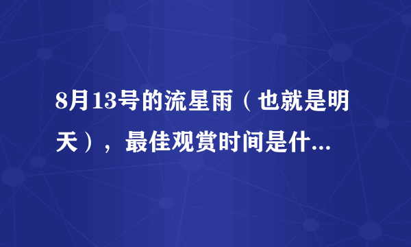 8月13号的流星雨（也就是明天），最佳观赏时间是什么时候和地点是哪里呢？