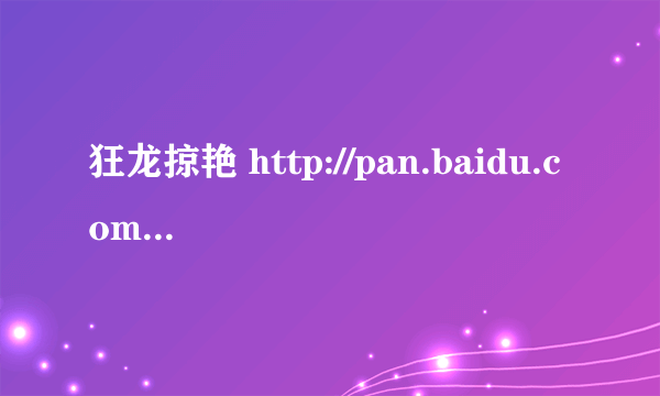 狂龙掠艳 http://pan.baidu.com/shar