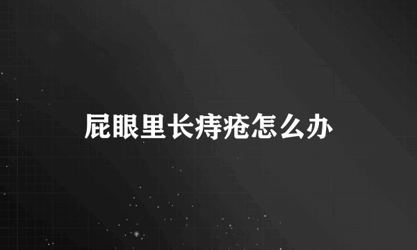 屁眼里长痔疮怎么办