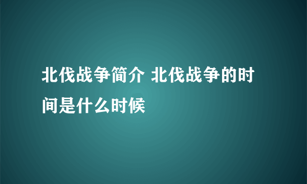 北伐战争简介 北伐战争的时间是什么时候