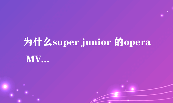 为什么super junior 的opera MV和原歌曲唱法不一样?