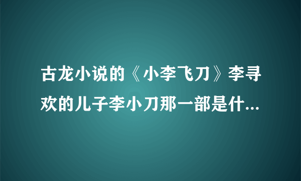 古龙小说的《小李飞刀》李寻欢的儿子李小刀那一部是什么名字的，好好看？