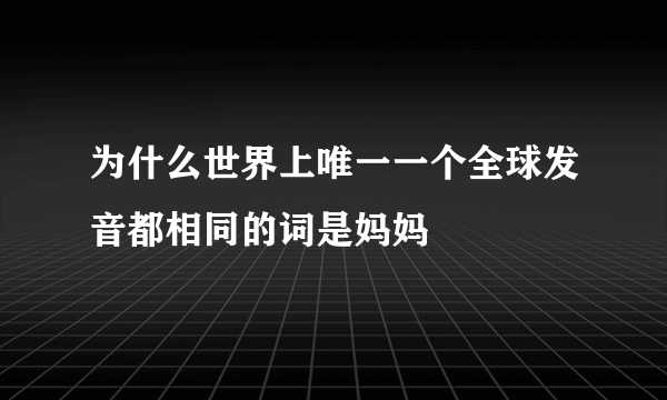 为什么世界上唯一一个全球发音都相同的词是妈妈