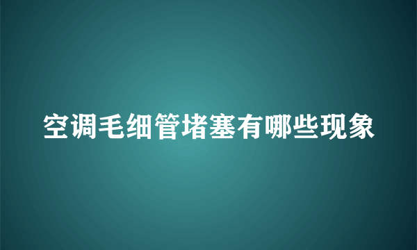 空调毛细管堵塞有哪些现象