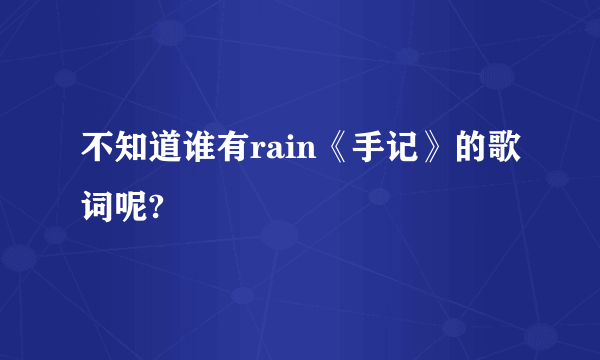 不知道谁有rain《手记》的歌词呢?