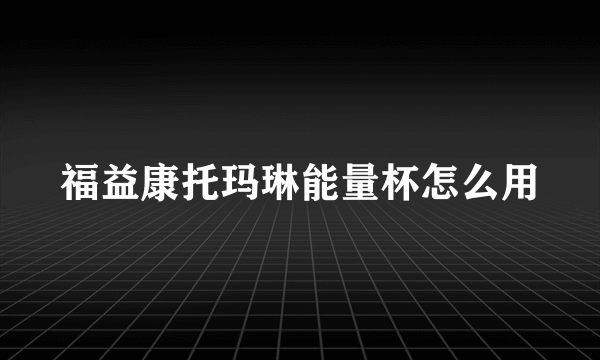 福益康托玛琳能量杯怎么用