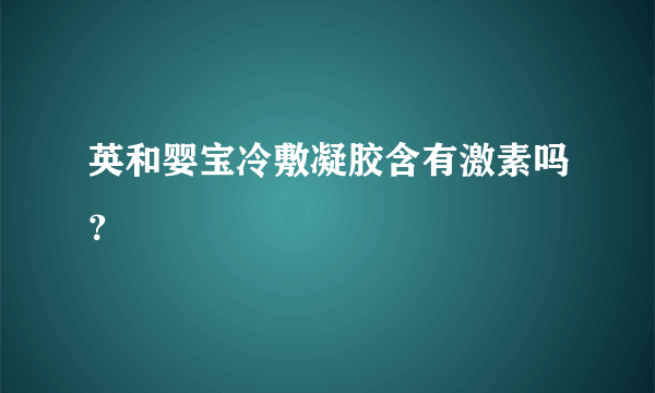 英和婴宝冷敷凝胶含有激素吗？