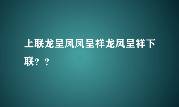 上联龙呈凤凤呈祥龙凤呈祥下联？？