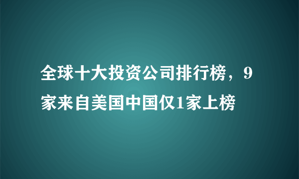 全球十大投资公司排行榜，9家来自美国中国仅1家上榜