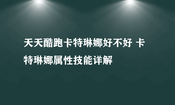 天天酷跑卡特琳娜好不好 卡特琳娜属性技能详解