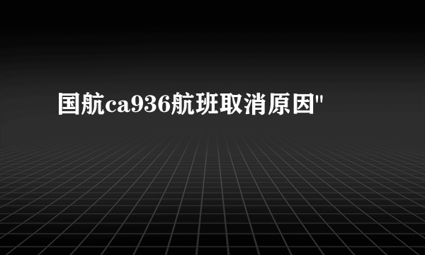 国航ca936航班取消原因